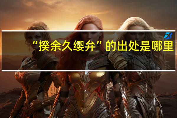 “揆余久缨弁”的出处是哪里
