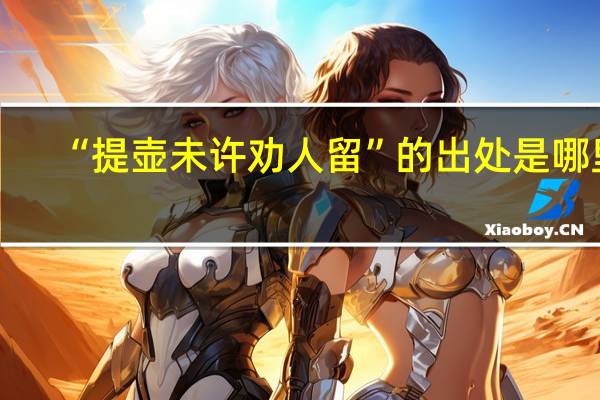 “提壶未许劝人留”的出处是哪里