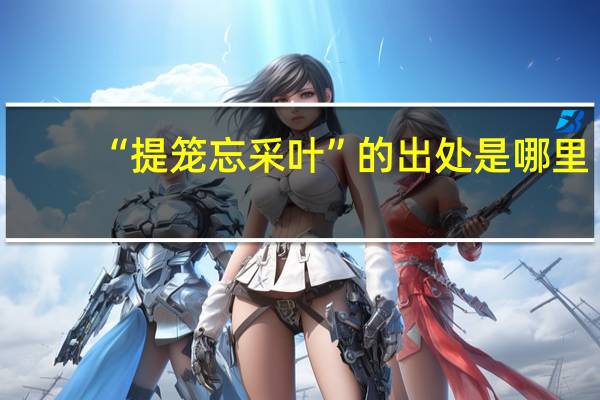 “提笼忘采叶”的出处是哪里