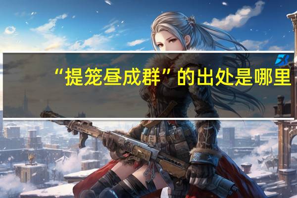 “提笼昼成群”的出处是哪里