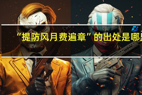 “提防风月费遍章”的出处是哪里