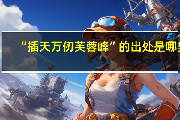 “插天万仞芙蓉峰”的出处是哪里