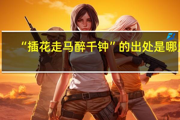 “插花走马醉千钟”的出处是哪里