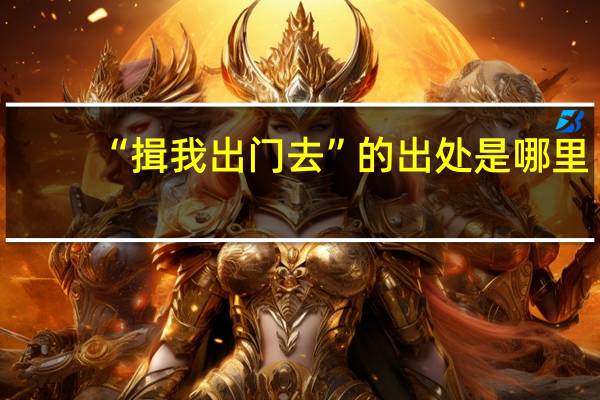 “揖我出门去”的出处是哪里