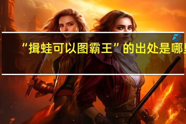 “揖蛙可以图霸王”的出处是哪里