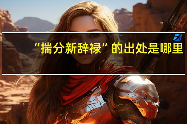 “揣分新辞禄”的出处是哪里