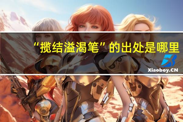 “揽结溢渴笔”的出处是哪里