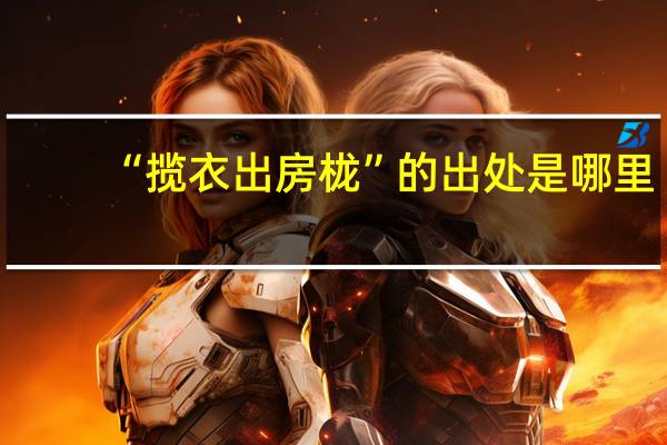 “揽衣出房栊”的出处是哪里