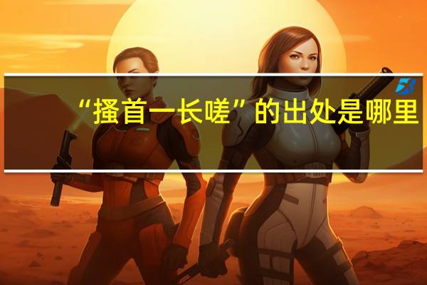 “搔首一长嗟”的出处是哪里