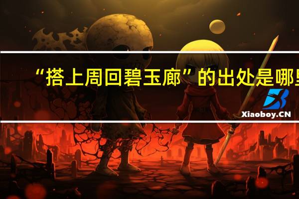 “搭上周回碧玉廊”的出处是哪里