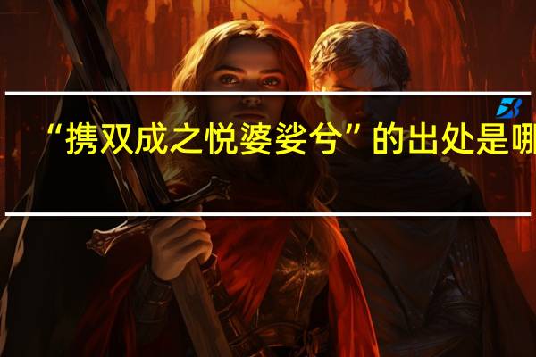 “携双成之悦婆娑兮”的出处是哪里