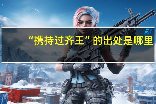 “携持过齐王”的出处是哪里