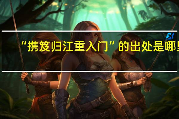 “携笈归江重入门”的出处是哪里