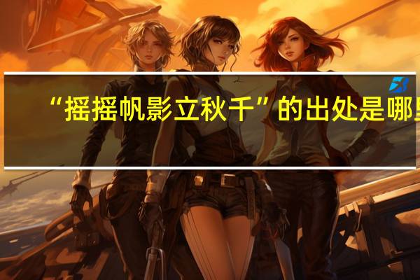 “摇摇帆影立秋千”的出处是哪里