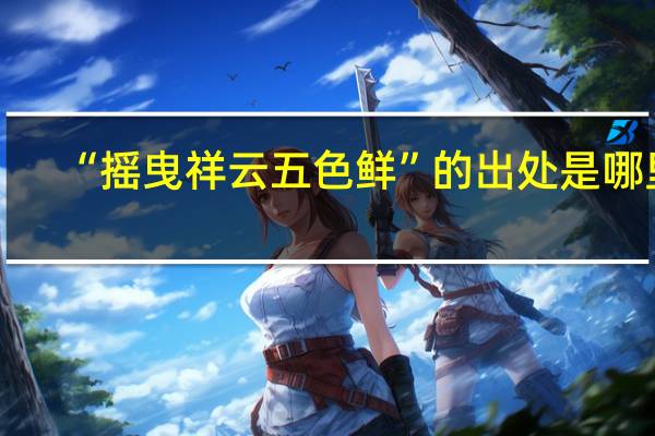 “摇曳祥云五色鲜”的出处是哪里