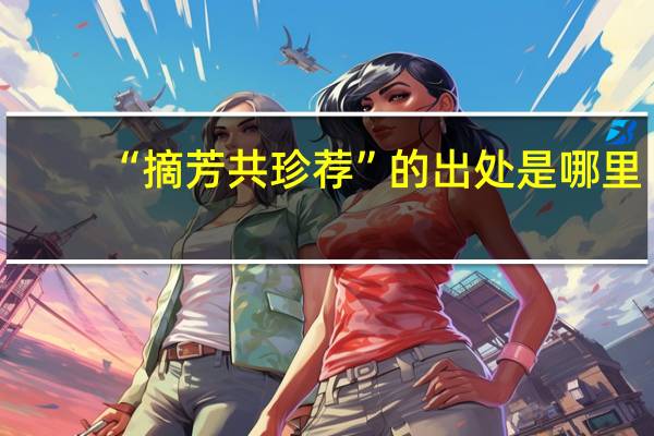 “摘芳共珍荐”的出处是哪里