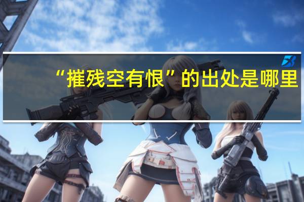 “摧残空有恨”的出处是哪里