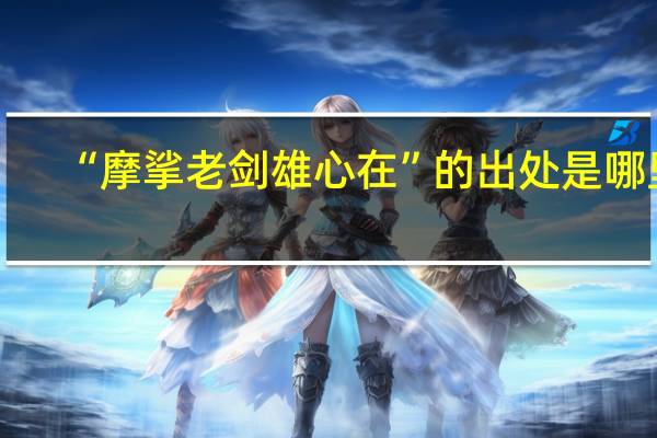 “摩挲老剑雄心在”的出处是哪里