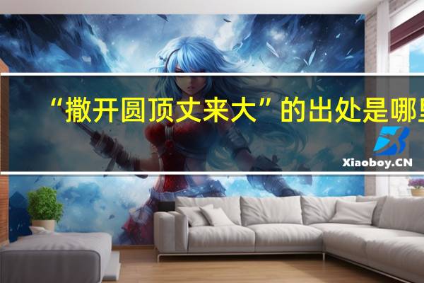 “撒开圆顶丈来大”的出处是哪里