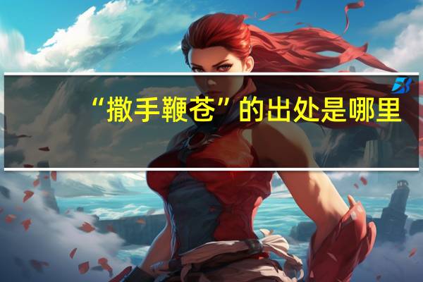 “撒手鞭苍”的出处是哪里