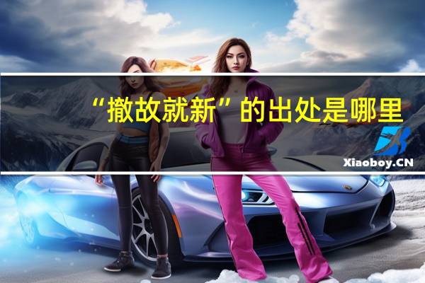 “撤故就新”的出处是哪里