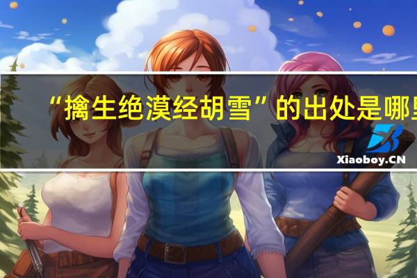 “擒生绝漠经胡雪”的出处是哪里