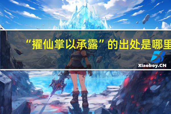 “擢仙掌以承露”的出处是哪里
