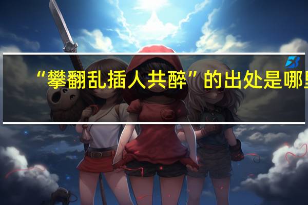 “攀翻乱插人共醉”的出处是哪里