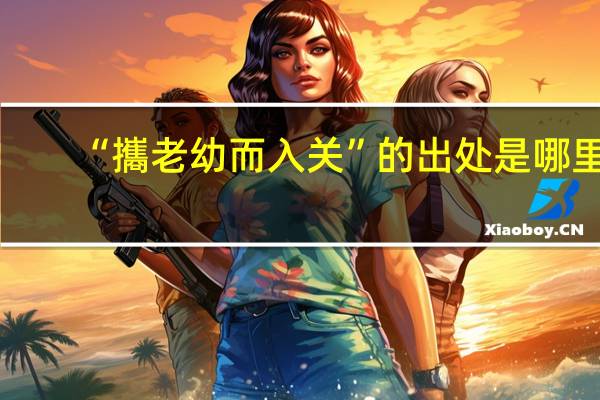 “攜老幼而入关”的出处是哪里