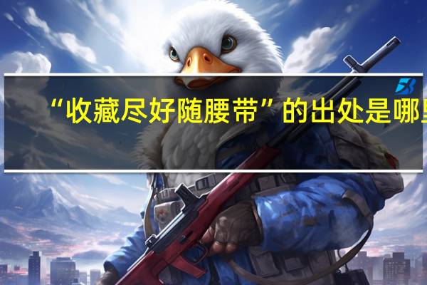 “收藏尽好随腰带”的出处是哪里