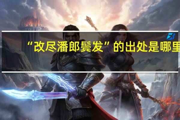 “改尽潘郎鬓发”的出处是哪里