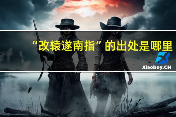 “改辕遂南指”的出处是哪里