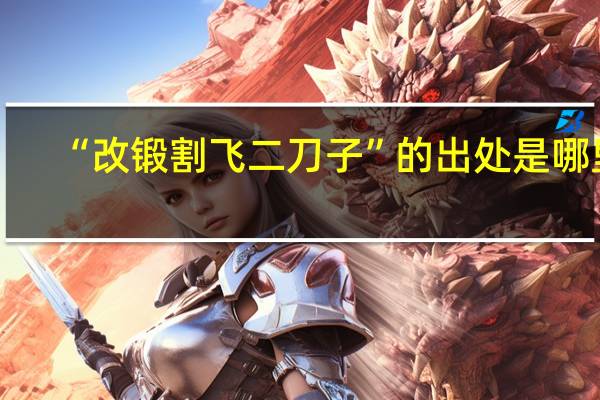 “改锻割飞二刀子”的出处是哪里