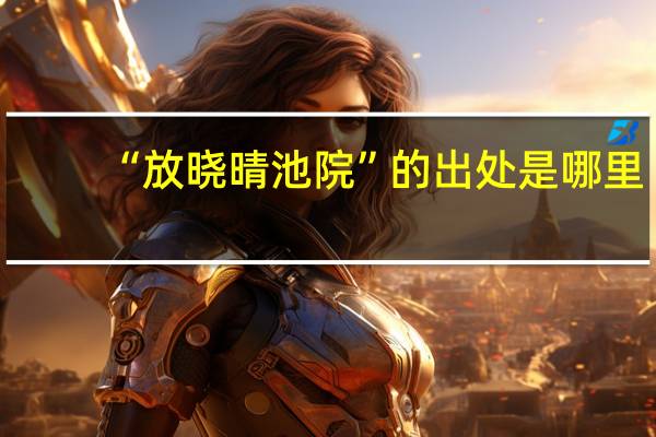 “放晓晴池院”的出处是哪里