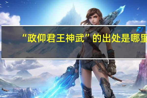 “政仰君王神武”的出处是哪里