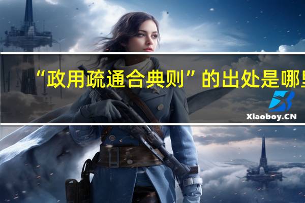 “政用疏通合典则”的出处是哪里