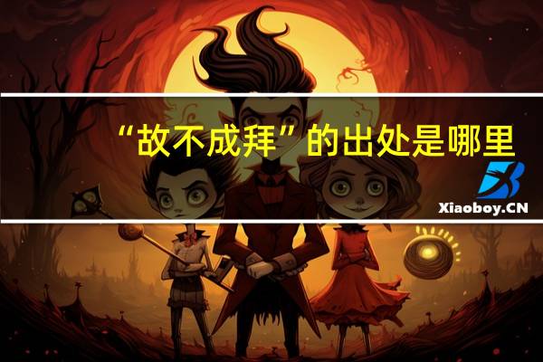 “故不成拜”的出处是哪里