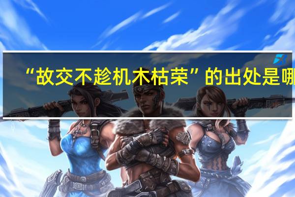 “故交不趁机木枯荣”的出处是哪里