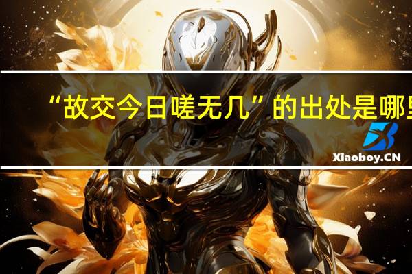 “故交今日嗟无几”的出处是哪里