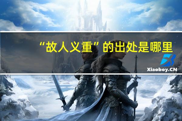 “故人义重”的出处是哪里