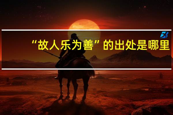 “故人乐为善”的出处是哪里