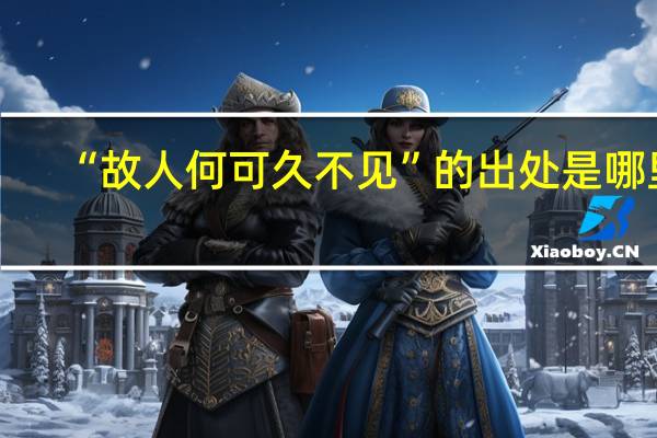 “故人何可久不见”的出处是哪里
