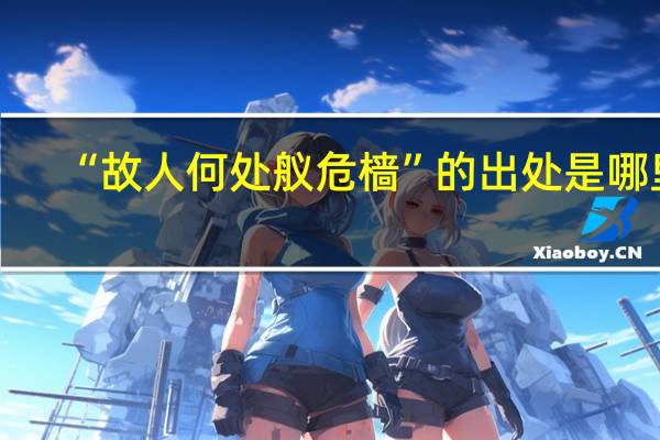 “故人何处舣危樯”的出处是哪里