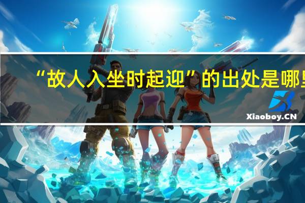 “故人入坐时起迎”的出处是哪里
