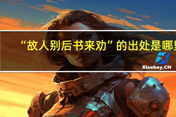 “故人别后书来劝”的出处是哪里