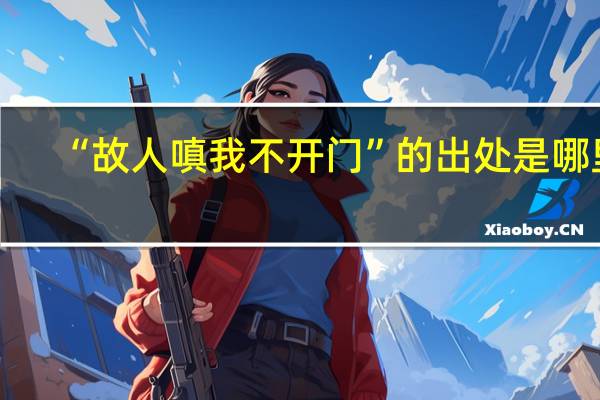 “故人嗔我不开门”的出处是哪里