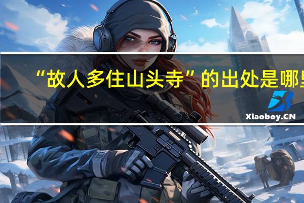 “故人多住山头寺”的出处是哪里