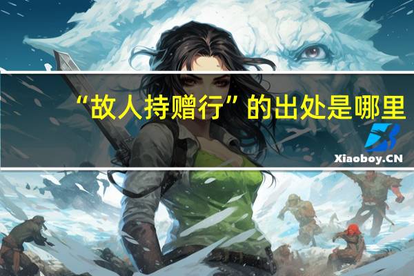 “故人持赠行”的出处是哪里