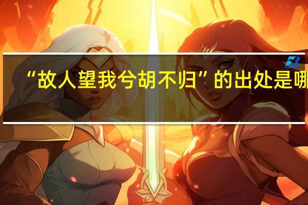 “故人望我兮胡不归”的出处是哪里