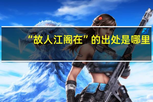 “故人江阁在”的出处是哪里